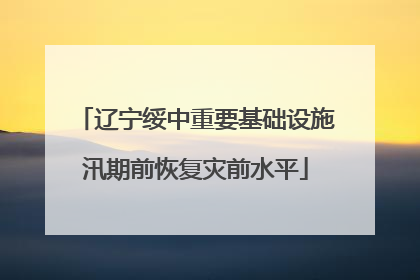 辽宁绥中重要基础设施汛期前恢复灾前水平