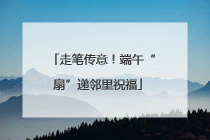 走笔传意！端午“扇”递邻里祝福