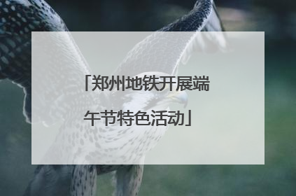 郑州地铁开展端午节特色活动