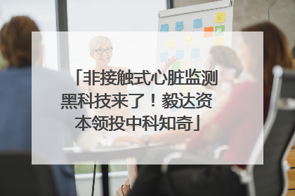 非接触式心脏监测黑科技来了！毅达资本领投中科知奇