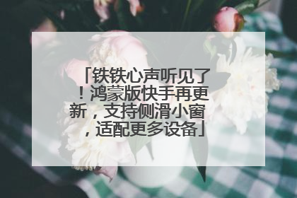 铁铁心声听见了！鸿蒙版快手再更新，支持侧滑小窗，适配更多设备