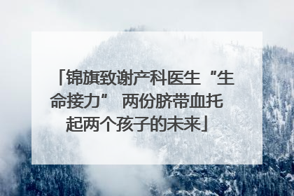 锦旗致谢产科医生“生命接力” 两份脐带血托起两个孩子的未来