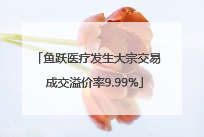 鱼跃医疗发生大宗交易 成交溢价率9.99%