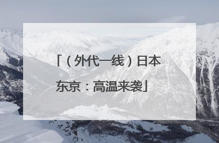 （外代一线）日本东京：高温来袭