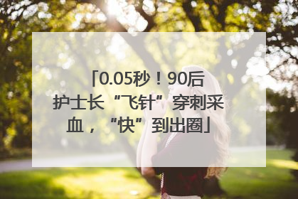 0.05秒！90后护士长“飞针”穿刺采血，“快”到出圈