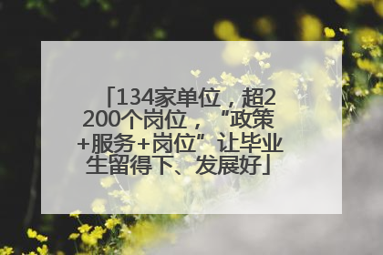 134家单位，超2200个岗位，“政策+服务+岗位”让毕业生留得下、发展好
