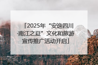 2025年“安逸四川·南江之夏”文化和旅游宣传推广活动开启
