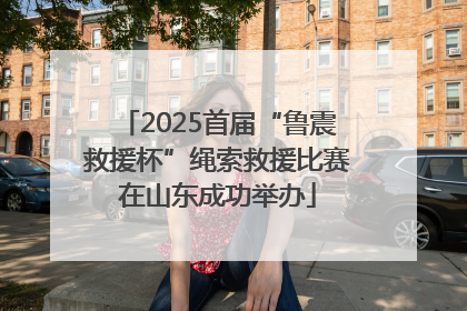 2025首届“鲁震救援杯”绳索救援比赛在山东成功举办