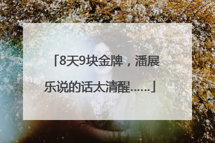 8天9块金牌，潘展乐说的话太清醒……