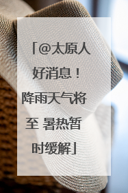 @太原人 好消息！降雨天气将至 暑热暂时缓解
