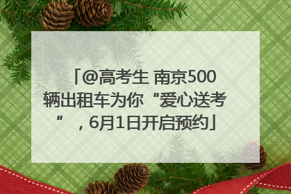 @高考生 南京500辆出租车为你“爱心送考”，6月1日开启预约