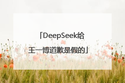 DeepSeek给王一博道歉是假的